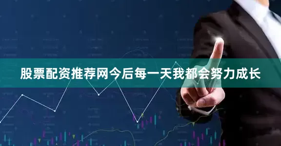 股票配资推荐网今后每一天我都会努力成长