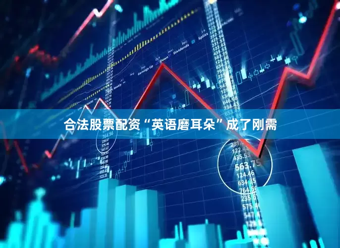合法股票配资“英语磨耳朵”成了刚需