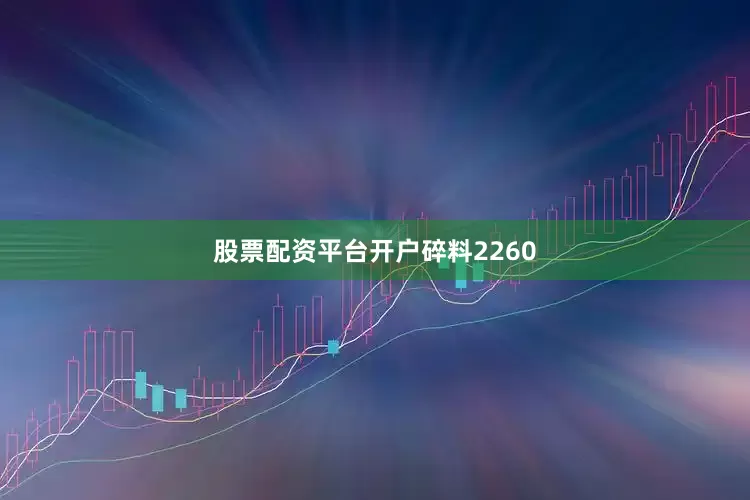 股票配资平台开户碎料2260