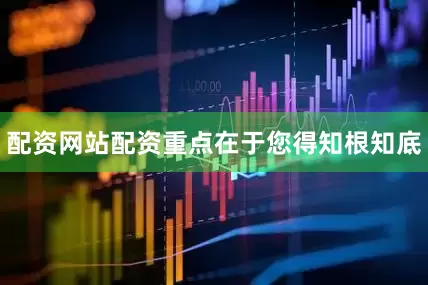 配资网站配资重点在于您得知根知底