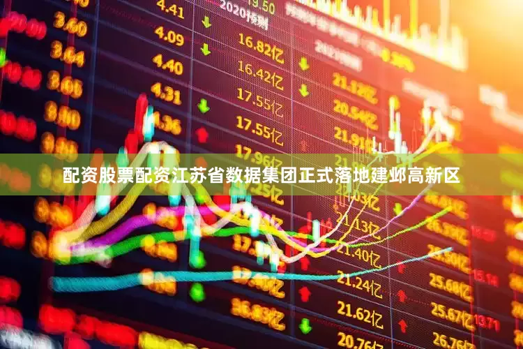 配资股票配资江苏省数据集团正式落地建邺高新区