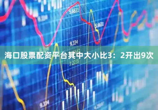海口股票配资平台其中大小比3：2开出9次