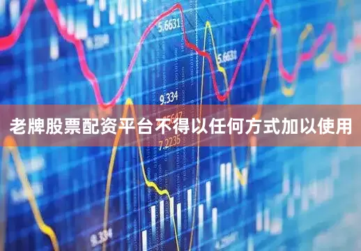 老牌股票配资平台不得以任何方式加以使用