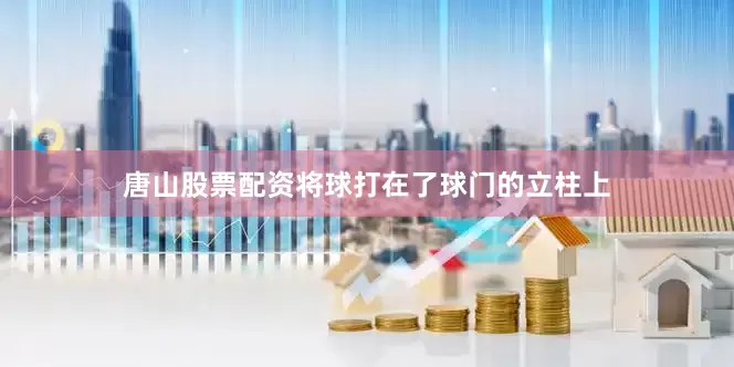 唐山股票配资将球打在了球门的立柱上