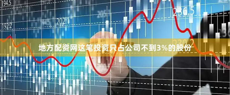 地方配资网这笔投资只占公司不到3%的股份