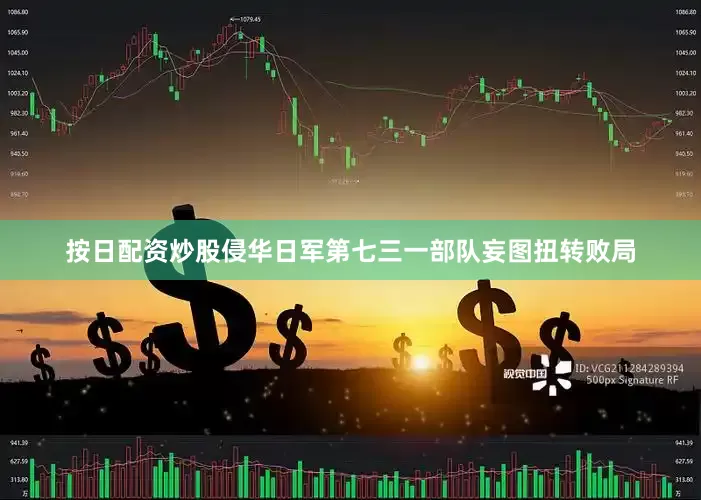 按日配资炒股侵华日军第七三一部队妄图扭转败局